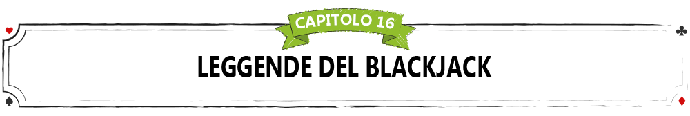 CAPITOLO-16-CAPITOLO-16---LEGGENDE-DEL-BLACKJACK 