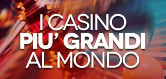 I casinò più grandi al mondo
