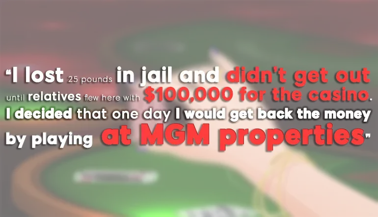 "In prigione ho perso 11 chili e non sono uscita finché i miei parenti non sono arrivati con 100.000$ da restituire al casinò. In quel momento ho deciso che un giorno avrei recuperato i soldi giocando all'MGM."